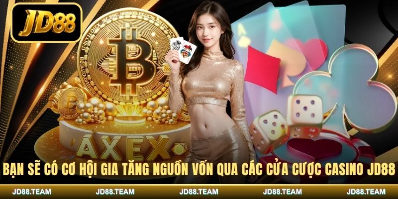 Bạn sẽ có cơ hội gia tăng nguồn vốn qua các cửa cược casino JD88