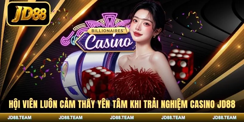 Hội viên luôn cảm thấy yên tâm khi trải nghiệm casino JD88