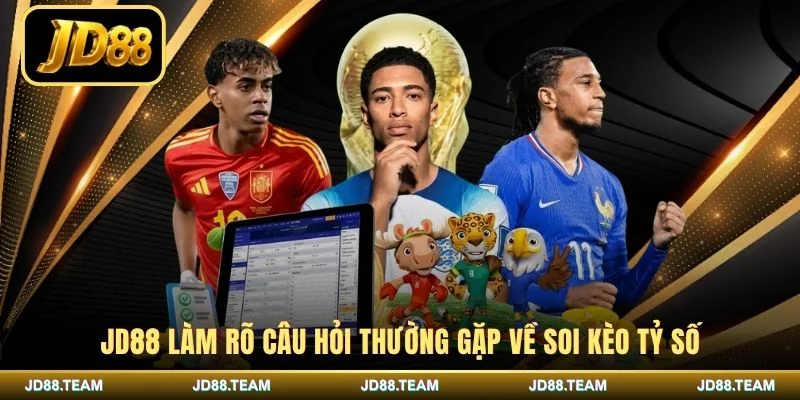JD88 làm rõ câu hỏi thường gặp về soi kèo tỷ số