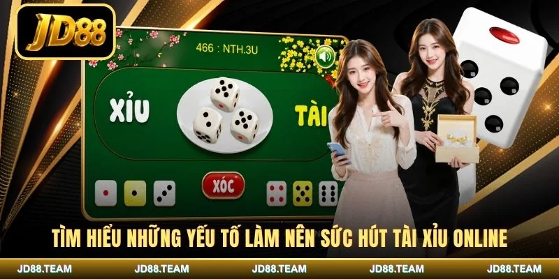  Tìm hiểu những yếu tố làm nên sức hút Tài Xỉu online 