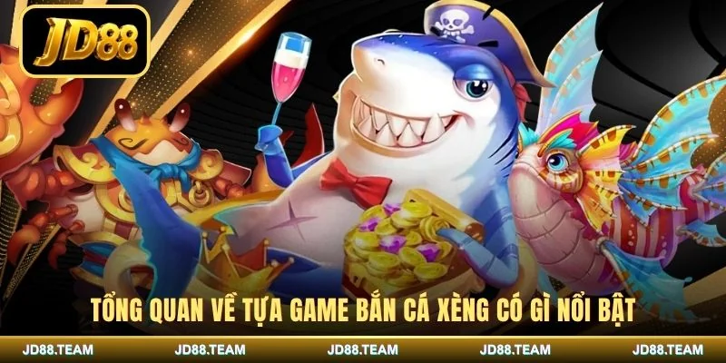 Tổng quan về tựa game bắn cá xèng có gì nổi bật